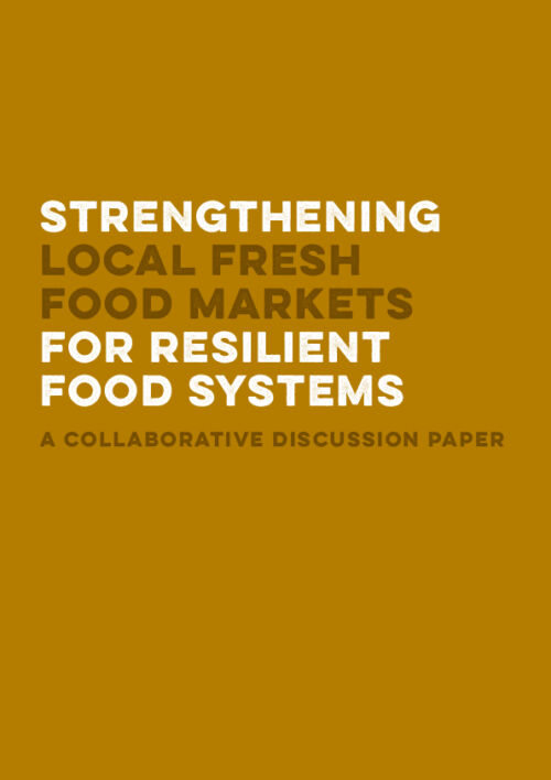 Strengthening Local Fresh Food Markets for Resilient Food Systems: A collaborative discussion paper
